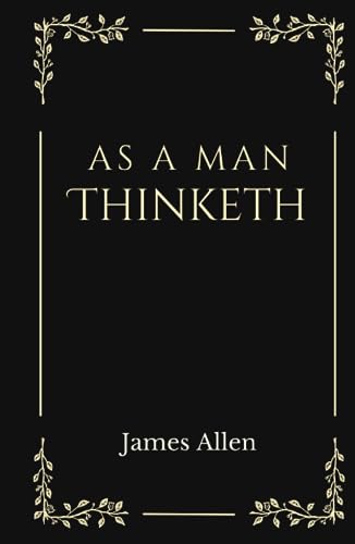 As A Man Thinketh: The Original 1902 Edition | Wisdom of James Allen | How to Help Yourself | Self-Mastery Book von Independently published
