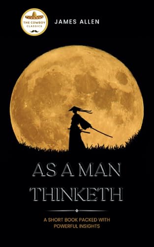 As A Man Thinketh: The Original 1902 Edition: A Short Book Packed With Powerful Insights (Annotated) von Independently published