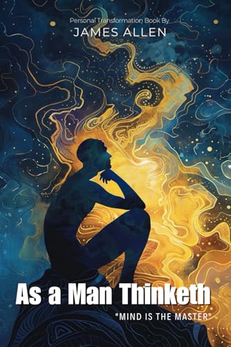 As a Man Thinketh By James Allen (Illustrated & Annotated): The Transformative Power of Thought: Your Mind's Journey to Success von Independently published