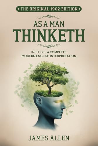 As a Man Thinketh - The Original 1902 Edition (annotated): Includes a Complete Modern English Interpretation von Independently published