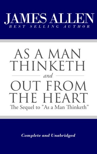 As a Man Thinketh and Out From the Heart (The Sequel to "As a Man Thinketh") [Complete and Unabridged] (The Works of James Allen) von CreateSpace Independent Publishing Platform