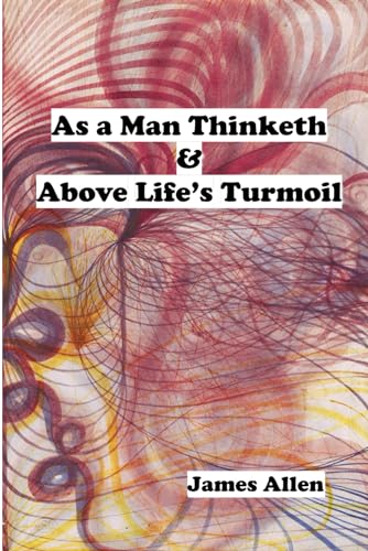 As a Man Thinketh & Above Life’s Turmoil