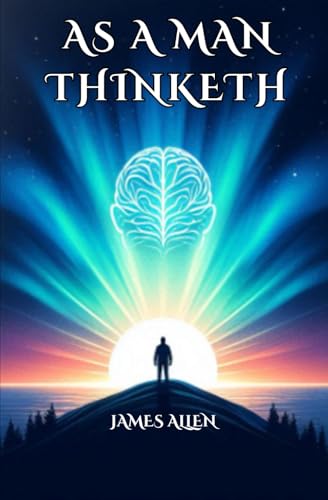 As a Man Thinketh: A Timeless Guide to Personal Transformation and Success von Independently published