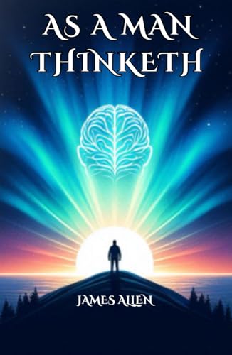 As a Man Thinketh: A Timeless Guide to Personal Transformation and Success von Independently published