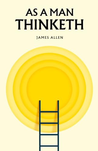 As a Man Thinketh: The Classic Philosophy of Mindset and Achievement von Independently published