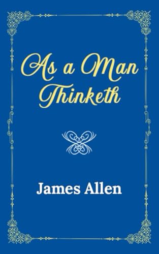As a Man Thinketh: The Original 1902 Edition (James Allen Classics)