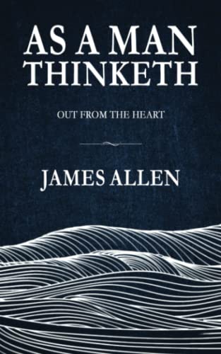 As a Man Thinketh: The original and unabridged Self Help classic, includes sequel ‘Out from the Heart’