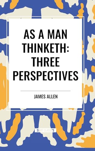 As a Man Thinketh: Three Perspectives von Start Classics