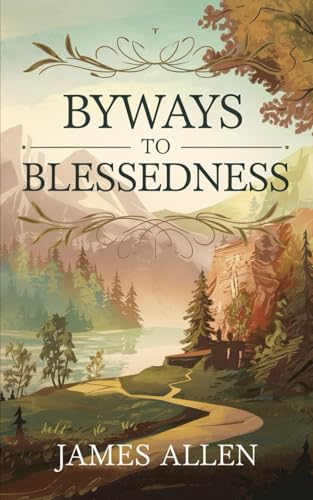 Byways to Blessedness: The Original Classic by James Allen - Timeless Wisdom for Inner Peace and Fulfillment Byways to Blessedness: The Original Classic by James Allen - Timeless Wisdom for Inner Peace and Fulfillment von Nielsen UK ISBN