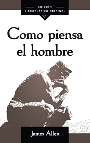 Como piensa el hombre (As a Man Thinketh) (Spanish Edition)