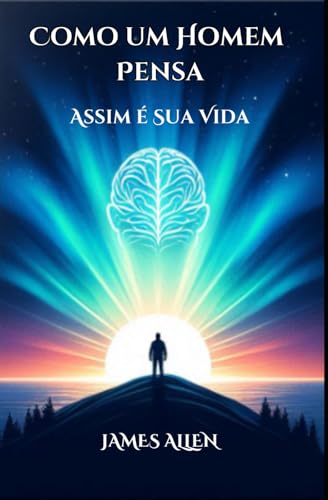 Como um Homem Pensa, Assim é Sua Vida James Allen von Independently published