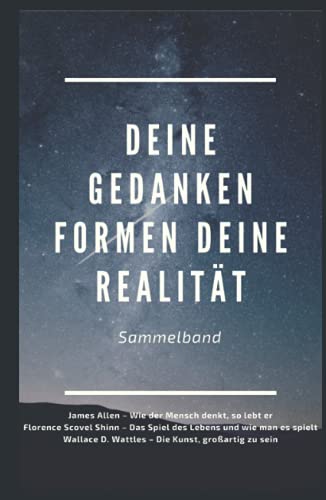 Deine Gedanken formen deine Realität: Sammelband von Independently published