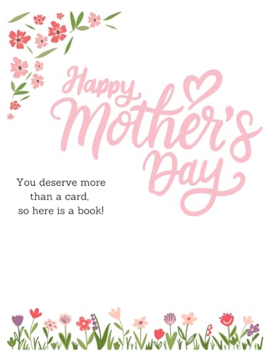 Happy Mother's Day!: You deserve more than a card, so here is a book! (More than a Card - Greetings Books, Band 1) von Independently published
