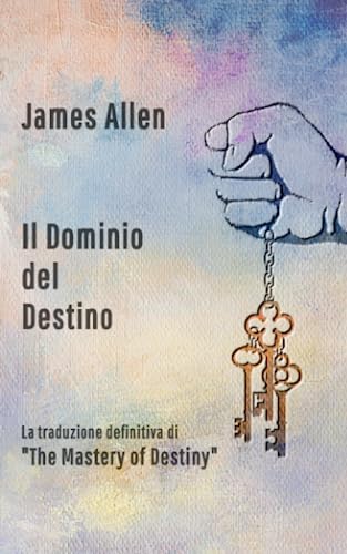 Il Dominio del Destino: La traduzione definitiva di "The mastery of destiny" von Independently published