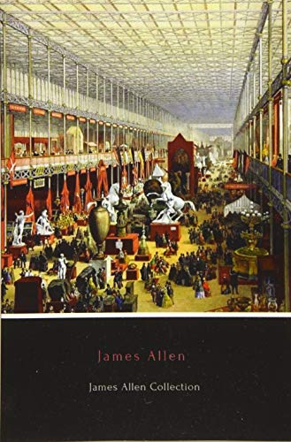 James Allen Collection: As a Man Thinketh, Eight Pillars of Prosperity, The Way of Peace and The Heavenly Life von CREATESPACE