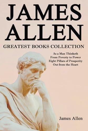 James Allen Greatest Books Collection: As a Man Thinketh, From Poverty to Power, Eight Pillars of Prosperity, Out from the Heart James Allen Greatest Books Collection: As a Man Thinketh, From Poverty to Power, Eight Pillars of Prosperity, Out from the Heart von Classy Publishing