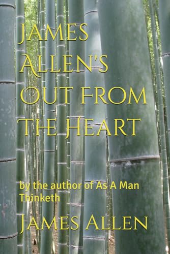 James Allen's Out From The Heart: by the author of As A Man Thinketh von Independently published