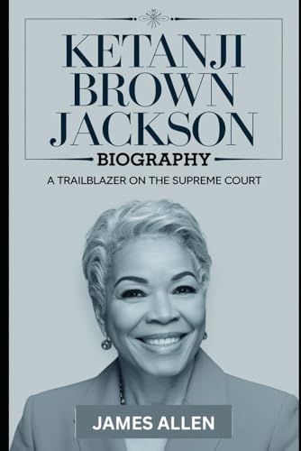 Ketanji Brown Jackson Biography: A Trailblazer on the Supreme Court: The Story of The First Black Woman to Serve on the U.S. Supreme Court, Her ... a Family with 101 Shocking Secrets of Her von Independently published