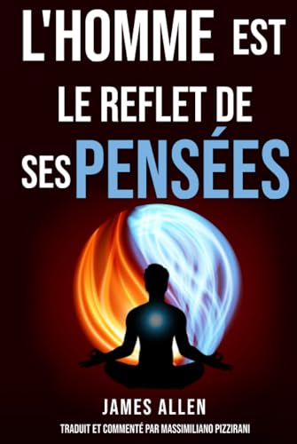 L'homme est le reflet de ses pensées (As a Man Thinketh): Le pionnier de l'auto-assistance de 1902 : Réflexions sur le pouvoir de la pensée pour la ... et la conquête du succès et du bonheur. von Independently published