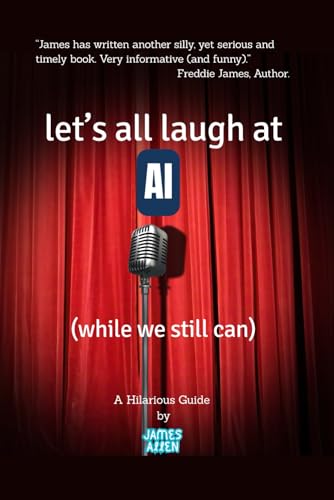 Let's all Laugh at AI: while we still can (A Hilarious Guide, by James Allen) von Independently published