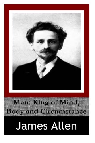 Man: King of Mind, Body, and Circumstance von CreateSpace Independent Publishing Platform