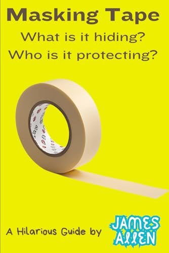 Masking Tape: What is it Hiding? Who is it Protecting? (A Hilarious Guide, by James Allen) von Independently published