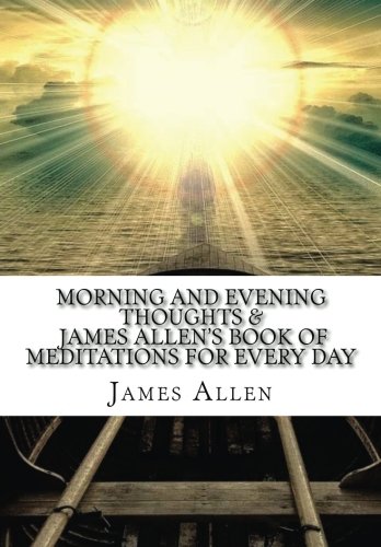 Morning and evening thoughts. & James Allen's Book of Meditations for Every Da von CreateSpace Independent Publishing Platform