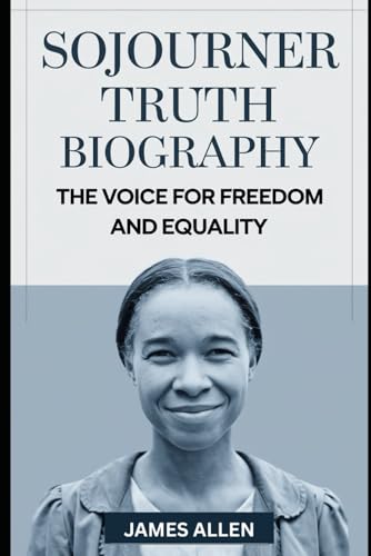 Sojourner Truth Biography: The Voice for Freedom and Equality: The Life of the Legendary Abolitionist and Women’s Rights Advocate Who Defied ... Forever and 101 Shocking Secrets About Her von Independently published