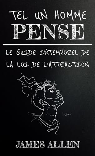 Tel un Homme Pense (As a Man Thinketh): Le Guide Intemporel de La Loi de l'Attraction (développement personnel et spirituel) von Independently published