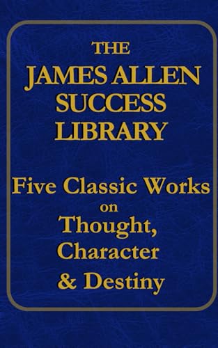 The James Allen Success Library: Five Classic Works on Thought, Character & Destiny von Independently published