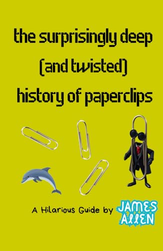The Surprisingly Deep (and Twisted) History of Paperclips (A Hilarious Guide, by James Allen) von Independently published