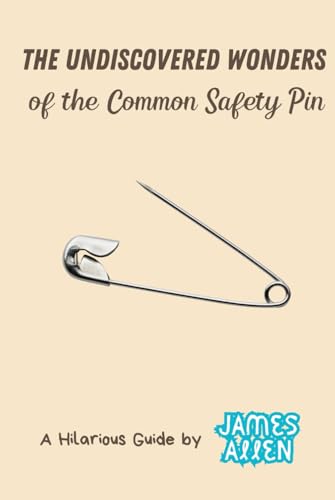 The Undiscovered Wonders of the Common Safety Pin (A Hilarious Guide, by James Allen) von Independently published