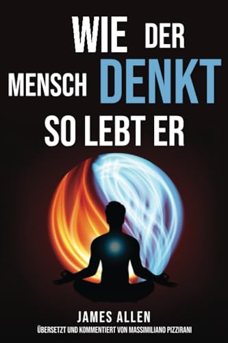 Wie der Mensch denkt, so lebt er (As a Man Thinketh): Der Pionier der Selbsthilfe von 1902: Betrachtungen über die Macht des Denkens für die ... und die Erlangung von Erfolg und Glück