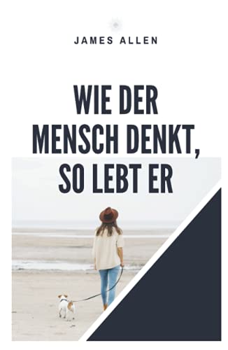 Wie der Mensch denkt, so lebt er: As A Man Thinketh