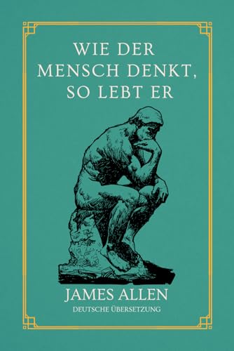 Wie der Mensch denkt, so lebt er: von James Allen | Deutsche Übersetzung