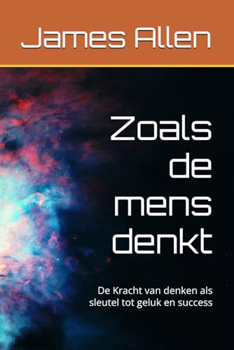 Zoals de mens denkt: De Kracht van denken als sleutel tot geluk en success (De Wijsheid van James Allen) von Independently published