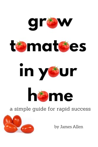 grow tomatoes in your home: a simple guide for rapid success von Independently published