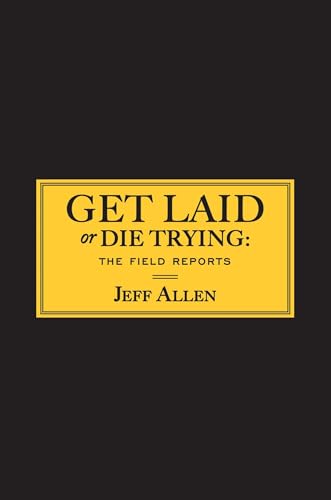 Get Laid or Die Trying: The Field Reports
