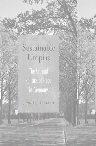 Sustainable Utopias - The Art and Politics of Hope in Germany von Harvard University Press