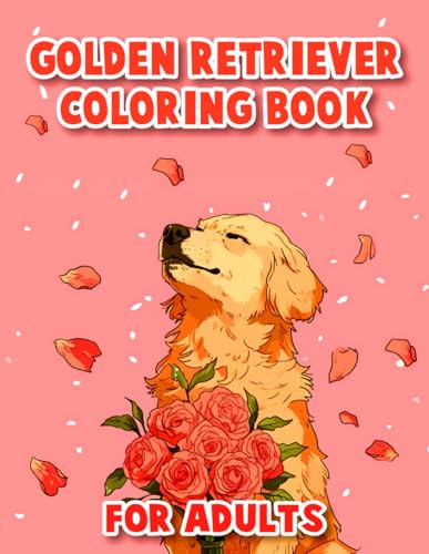 Golden Retriever Coloring Book For Adults: Cute And Funny Coloring Book for Adults Golden Retriever Lovers Relax and Creative Way to Stress Relief von Independently published