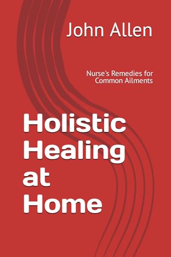 Holistic Healing at Home: Nurse's Remedies for Common Ailments