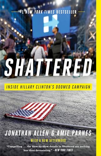 Shattered: Inside Hillary Clinton's Doomed Campaign Shattered: Inside Hillary Clinton's Doomed Campaign