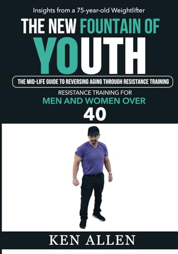 THE NEW FOUNTAIN OF YOUTH: THE MID-LIFE GUIDE TO REVERSING AGING THROUGH RESISTANCE TRAINING