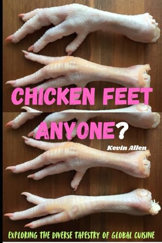 Chicken Feet Anyone?: Exploring the diverse tapestry of global cuisine von Independently published