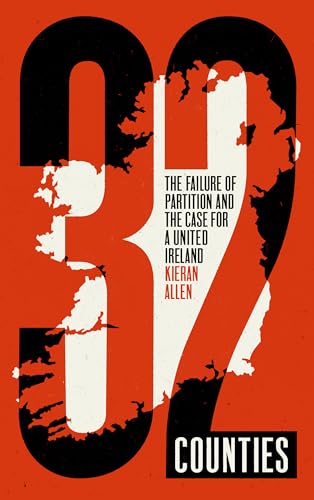 32 Counties: The Failure of Partition and the Case for a United Ireland von Pluto Press