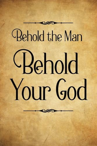 Behold the Man Behold Your God Behold the Man Behold Your God von Christian Faith Publishing