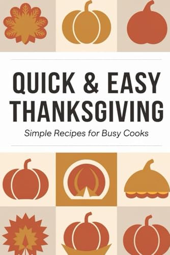 Quick & Easy Thanksgiving: Simple Recipes for Busy Cooks von Independently published
