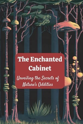 The Enchanted Cabinet: Unveiling the Secrets of Nature's Oddities von Independently published