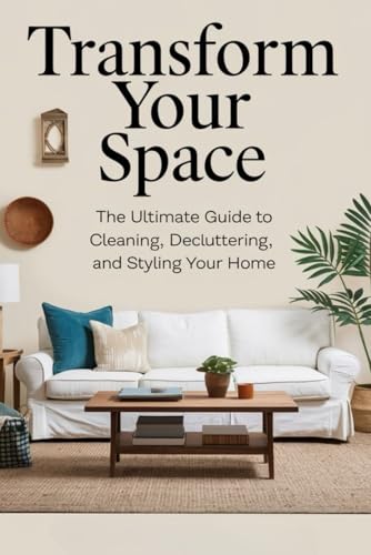 Transform Your Space: The Ultimate Guide to Cleaning, Decluttering, and Styling Your Home von Independently published
