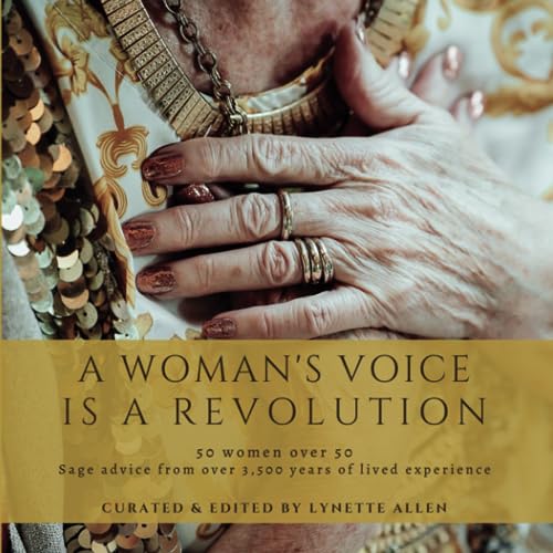 A Woman's Voice is a Revolution: Golden Wisdom: 50 Women Over 50 Unveiling Ageless Inspirational Stories of Triumph, Grace and Transformation for Personal Power, Peace and Harmony von Independently published